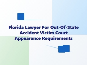 Florida Court Appearance Requirements for Out-of-State Accident Victims