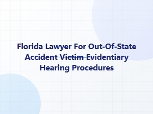 Florida Lawyer Helps Out-of-State Accident Victims at Evidentiary Hearings