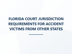 Florida Court Jurisdiction for Out-of-State Accident Victims