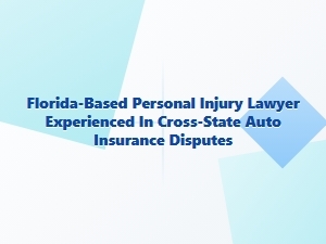 Florida Personal Injury Lawyer for Interstate Auto Insurance Disputes